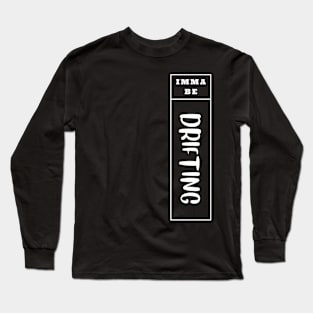 Imma Be Drifting - Vertical Typogrphy Long Sleeve T-Shirt